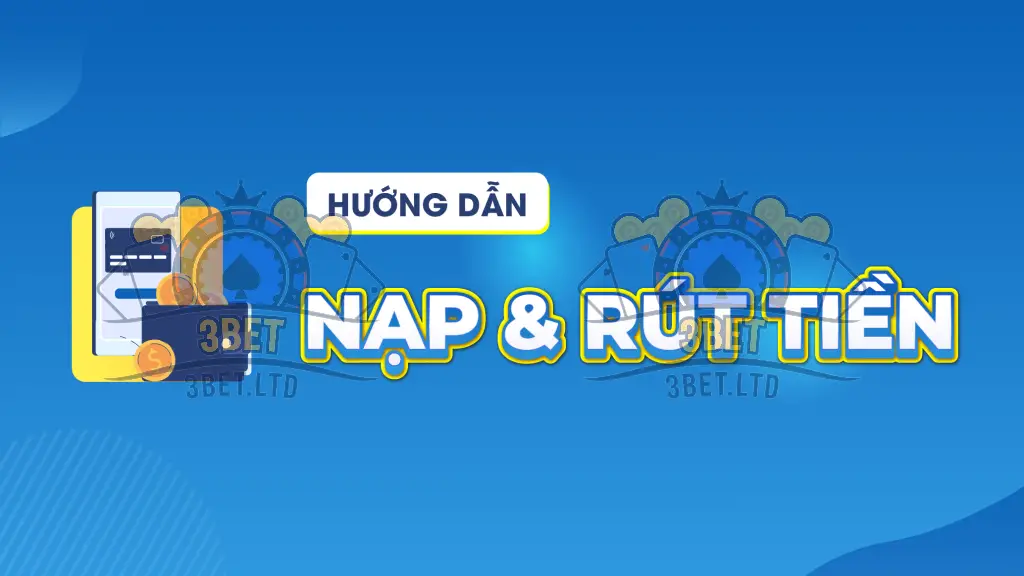 Hướng Dẫn Chi Tiết Cách Nạp Tiền Vào Tài Khoản 3BET 4 Cần Lưu Ý Gì Khi Nạp Tiền 3BET?