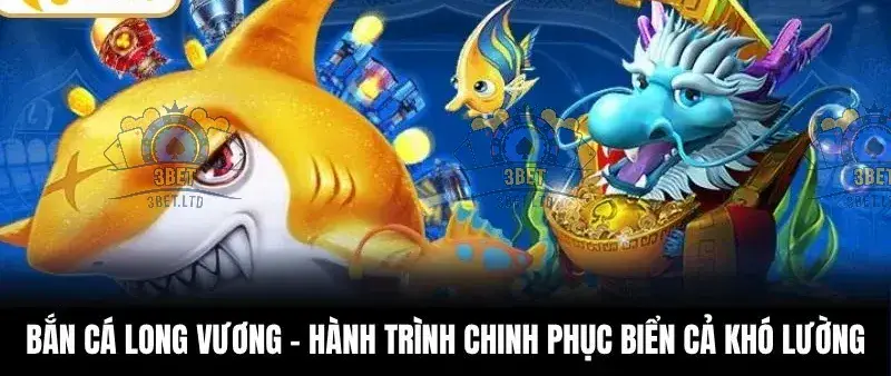 Thỏa Sức Trải Nghiệm Bắn Cá Long Vương tại nhà cái 3BET 4 Cơ hội nhận thưởng khủng